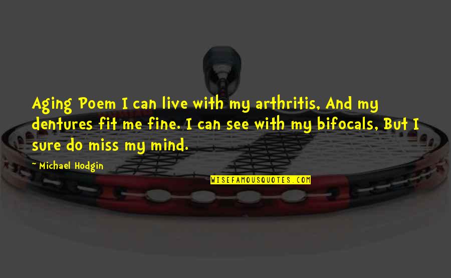 Bifocals Quotes By Michael Hodgin: Aging Poem I can live with my arthritis,