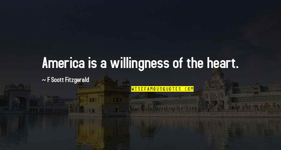 Bifolkal Quotes By F Scott Fitzgerald: America is a willingness of the heart. Bifolkal Quotes By F Scott Fitzgerald: America is a willingness of the heart.