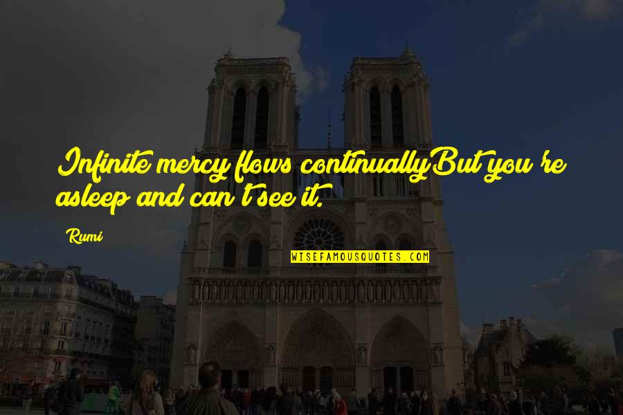 Bifolkal Quotes By Rumi: Infinite mercy flows continuallyBut you're asleep and can't