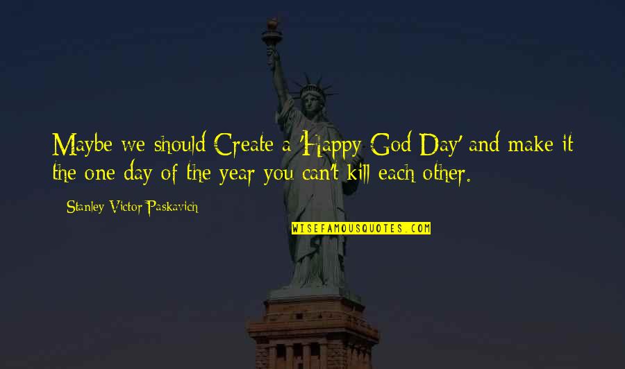 Bifolkers Quotes By Stanley Victor Paskavich: Maybe we should Create a 'Happy God Day'