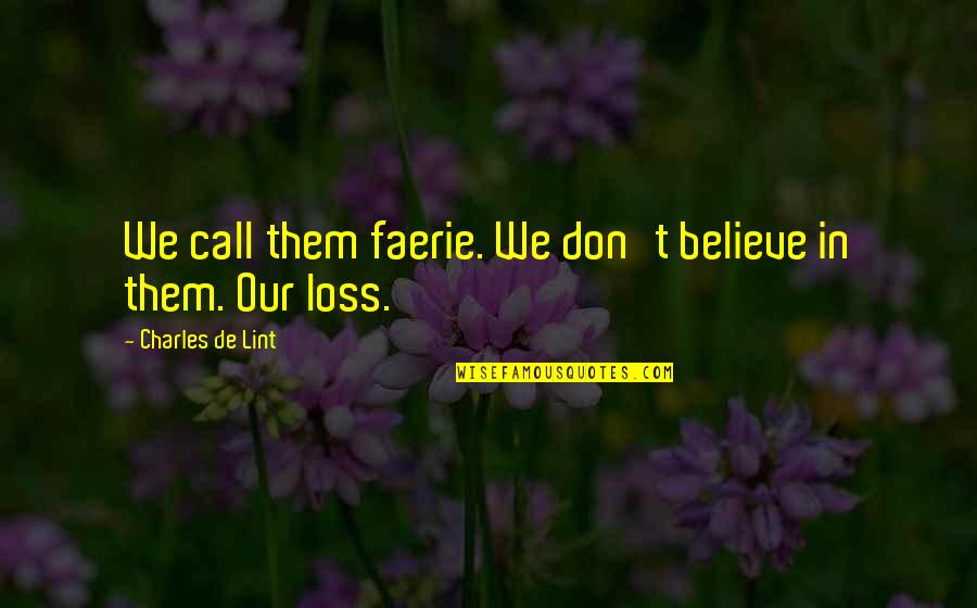 Biforcaric Split Quotes By Charles De Lint: We call them faerie. We don't believe in