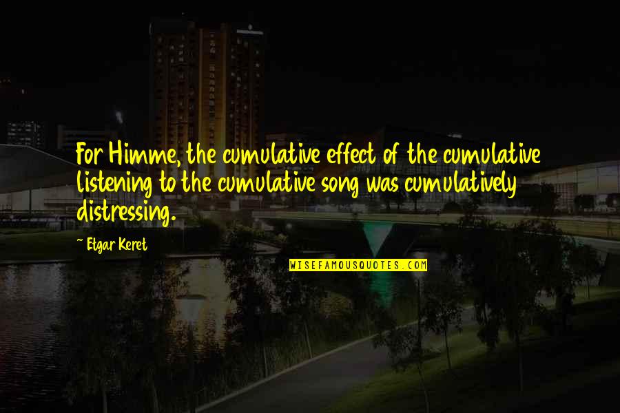 Biforn Quotes By Etgar Keret: For Himme, the cumulative effect of the cumulative