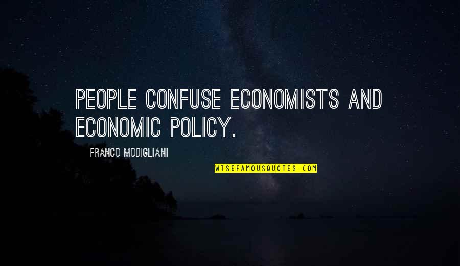 Biforn Quotes By Franco Modigliani: People confuse economists and economic policy.