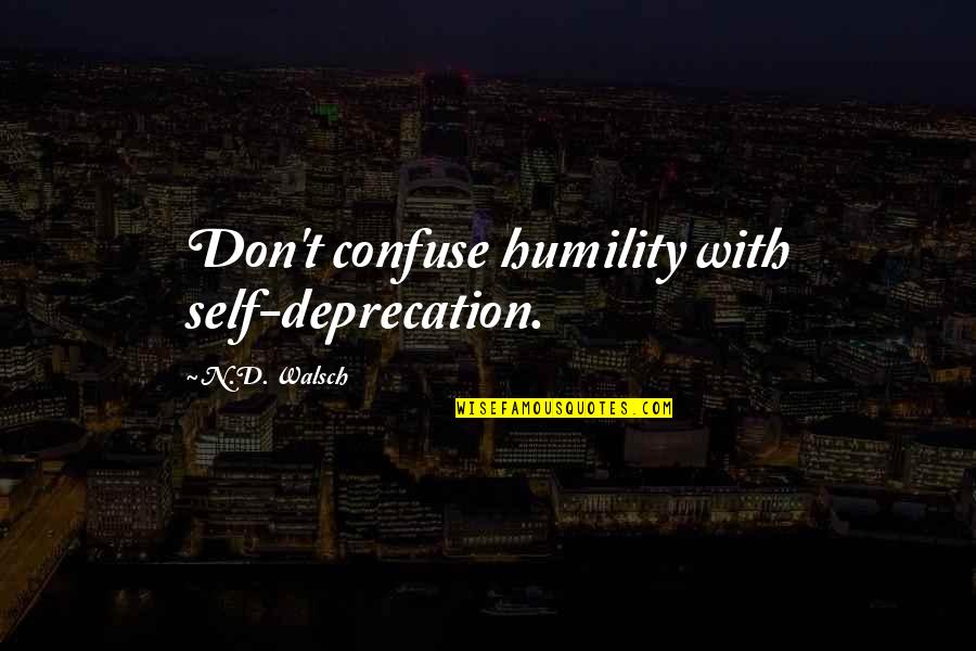 Bifta Urban Quotes By N.D. Walsch: Don't confuse humility with self-deprecation. Bifta Urban Quotes By N.D. Walsch: Don't confuse humility with self-deprecation.