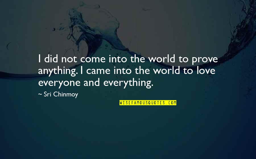 Biftalato Quotes By Sri Chinmoy: I did not come into the world to Biftalato Quotes By Sri Chinmoy: I did not come into the world to