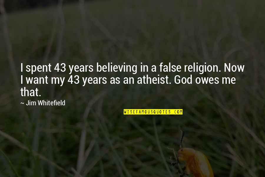 Bifurcated Trial Quotes By Jim Whitefield: I spent 43 years believing in a false