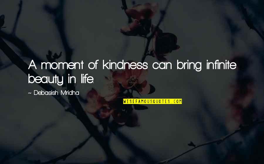 Bifurcating Quotes By Debasish Mridha: A moment of kindness can bring infinite beauty