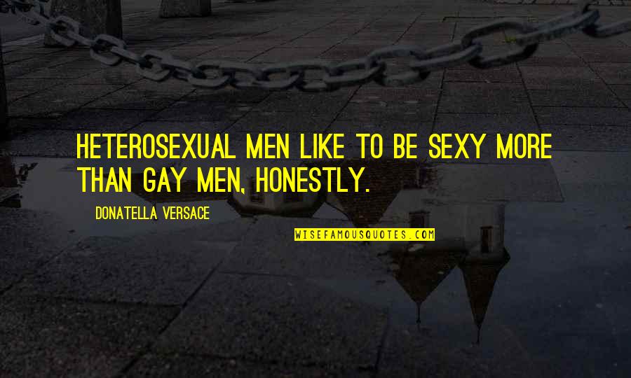 Bifurcating Quotes By Donatella Versace: Heterosexual men like to be sexy more than
