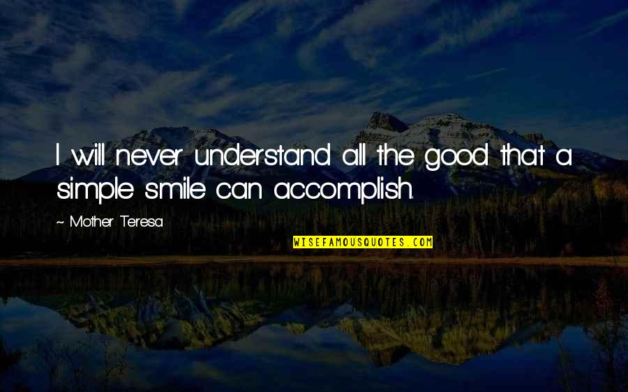 Bifurcating Quotes By Mother Teresa: I will never understand all the good that
