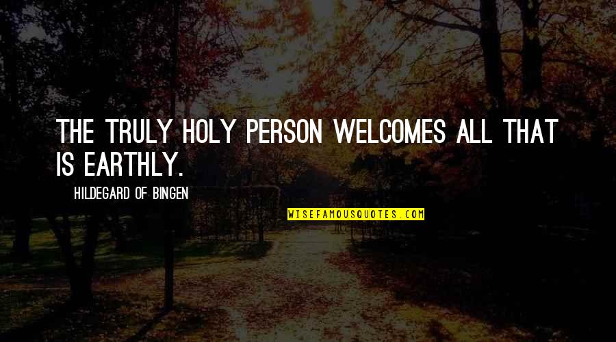 Bifurcations Of Arteries Quotes By Hildegard Of Bingen: The truly holy person welcomes all that is Bifurcations Of Arteries Quotes By Hildegard Of Bingen: The truly holy person welcomes all that is