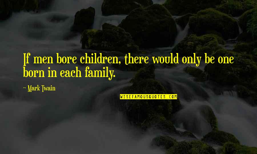 Bifurcations Of Arteries Quotes By Mark Twain: If men bore children, there would only be