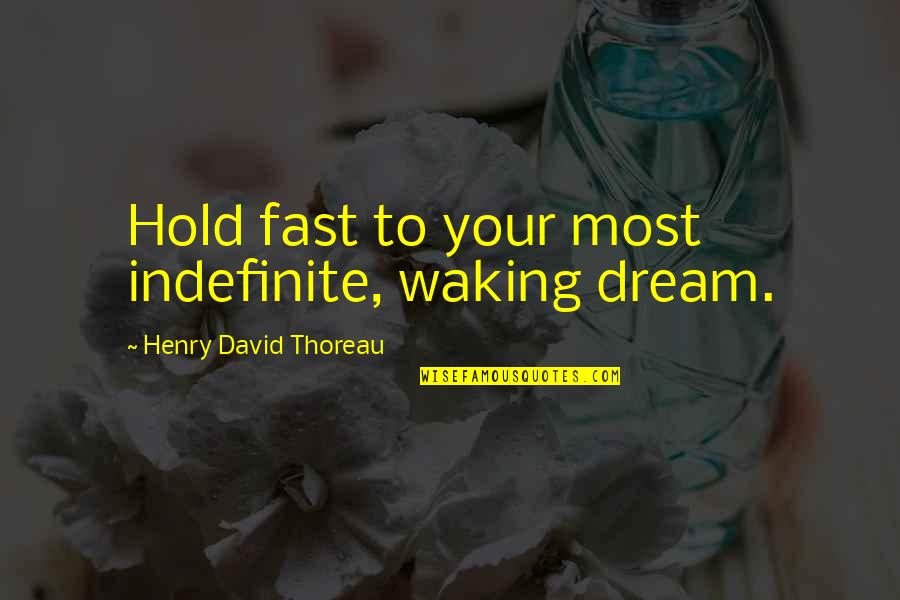 Bifurcations Quotes By Henry David Thoreau: Hold fast to your most indefinite, waking dream. Bifurcations Quotes By Henry David Thoreau: Hold fast to your most indefinite, waking dream.
