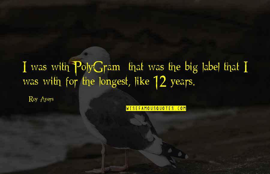 Big 12 Quotes By Roy Ayers: I was with PolyGram; that was the big
