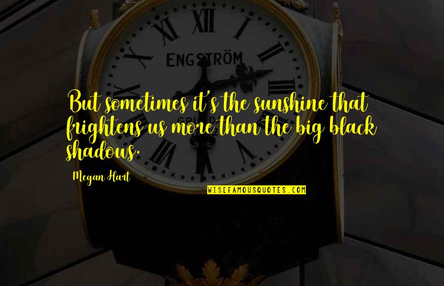 Big 4-0 Quotes By Megan Hart: But sometimes it's the sunshine that frightens us