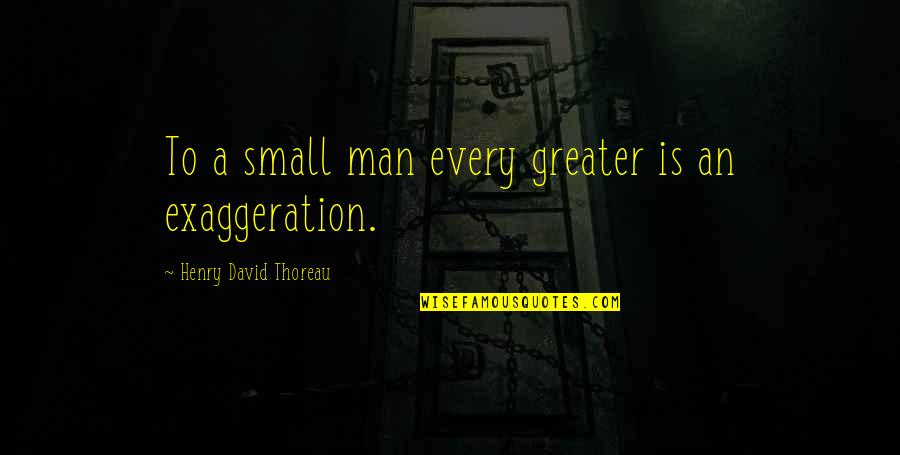 Big And Carrie Love Quotes By Henry David Thoreau: To a small man every greater is an