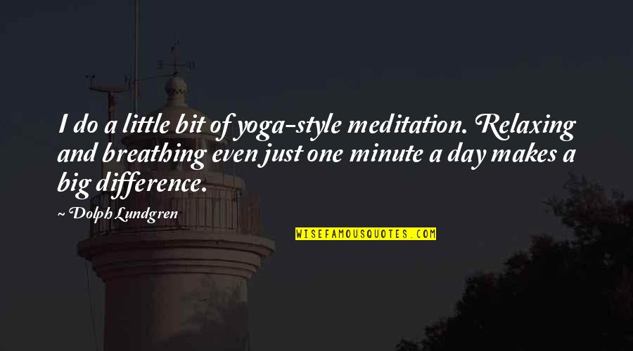 Big And Little Quotes By Dolph Lundgren: I do a little bit of yoga-style meditation.