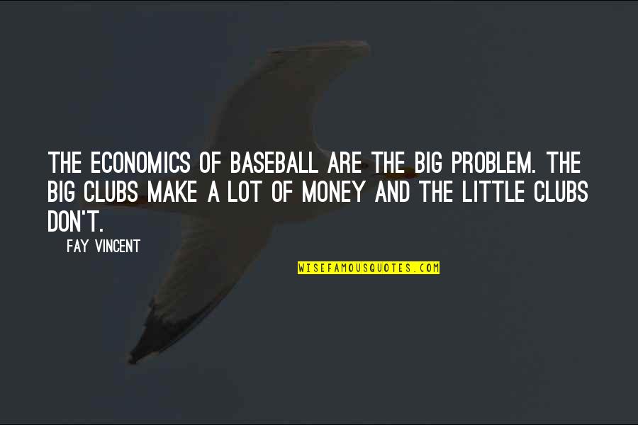 Big And Little Quotes By Fay Vincent: The economics of baseball are the big problem.