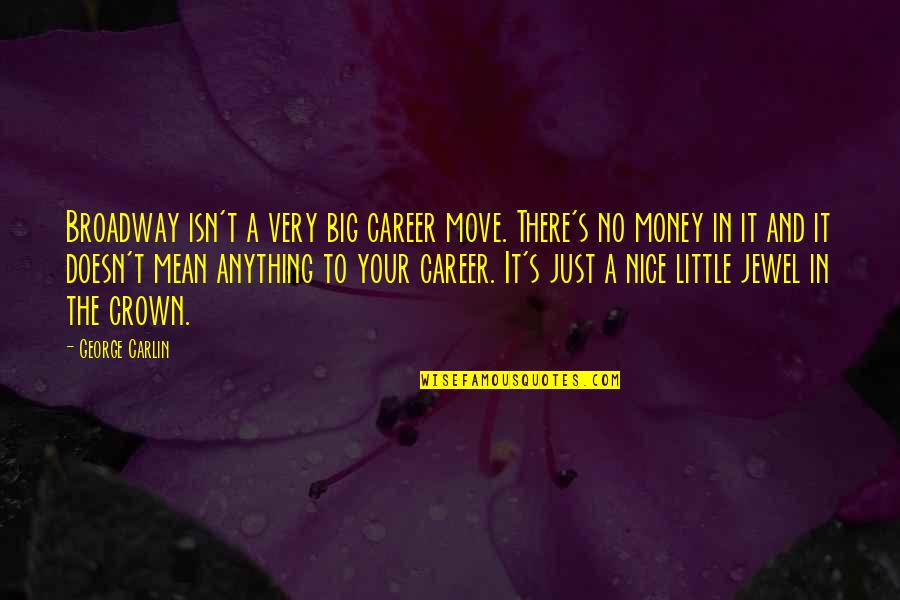 Big And Little Quotes By George Carlin: Broadway isn't a very big career move. There's