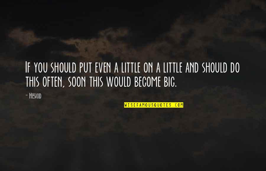 Big And Little Quotes By Hesiod: If you should put even a little on