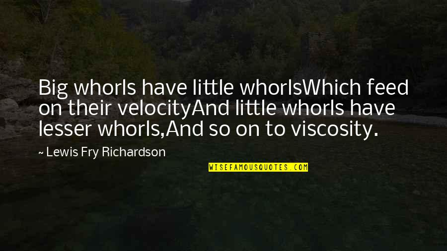 Big And Little Quotes By Lewis Fry Richardson: Big whorls have little whorlsWhich feed on their