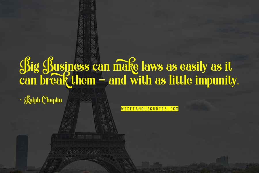 Big And Little Quotes By Ralph Chaplin: Big Business can make laws as easily as