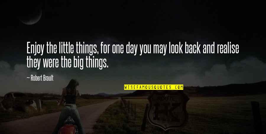 Big And Little Quotes By Robert Brault: Enjoy the little things, for one day you