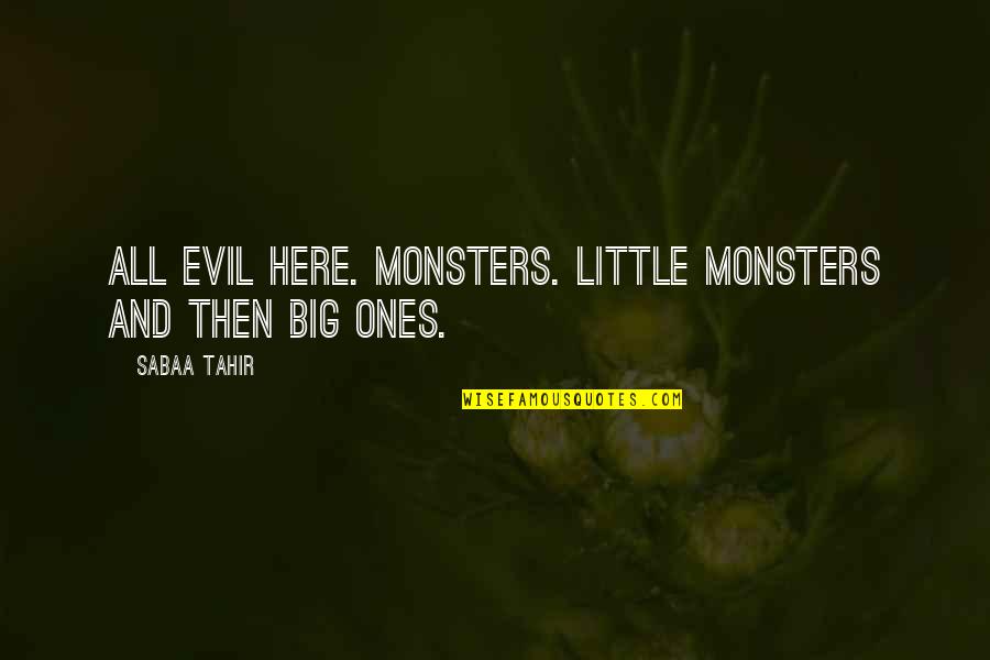 Big And Little Quotes By Sabaa Tahir: All evil here. Monsters. Little monsters and then
