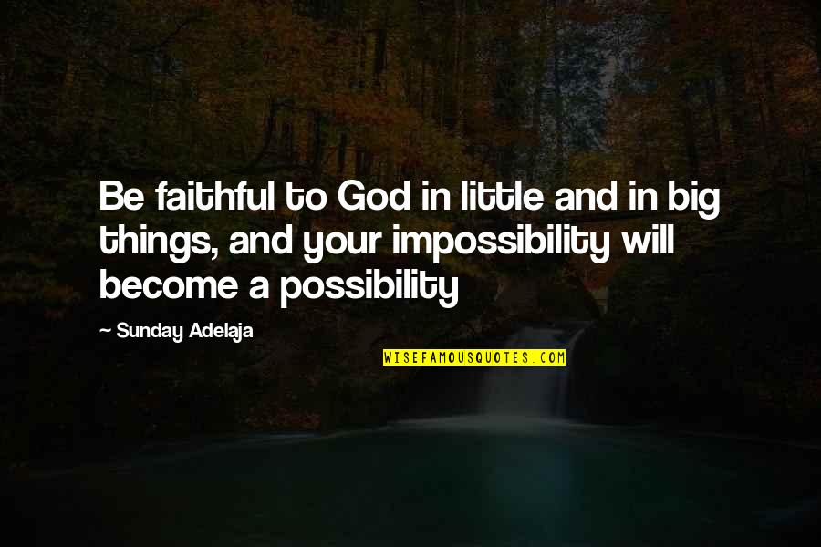 Big And Little Quotes By Sunday Adelaja: Be faithful to God in little and in