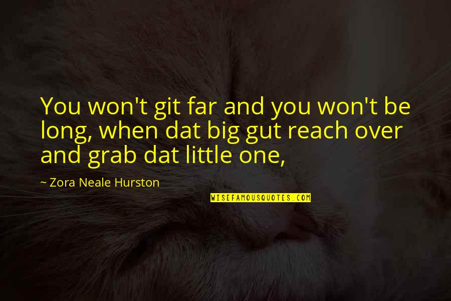 Big And Little Quotes By Zora Neale Hurston: You won't git far and you won't be