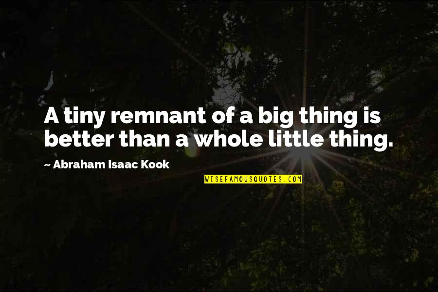 Big And Littles Quotes By Abraham Isaac Kook: A tiny remnant of a big thing is