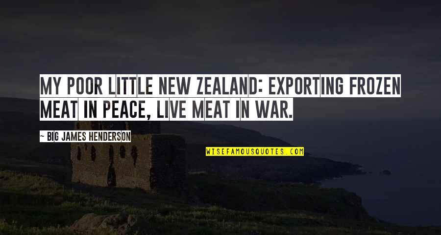 Big And Littles Quotes By Big James Henderson: My poor little New Zealand: exporting frozen meat