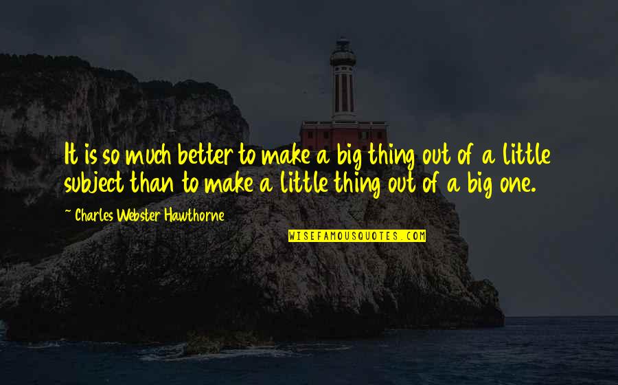 Big And Littles Quotes By Charles Webster Hawthorne: It is so much better to make a
