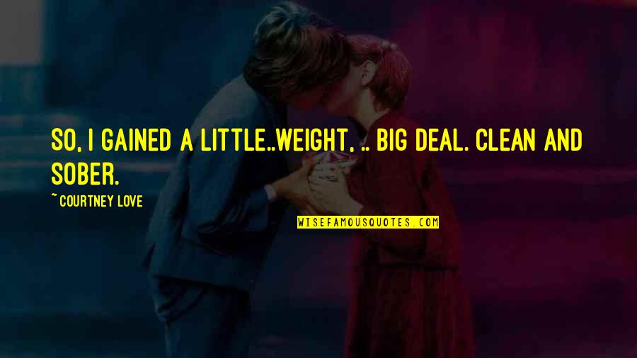 Big And Littles Quotes By Courtney Love: So, I gained a little..weight, .. Big deal.