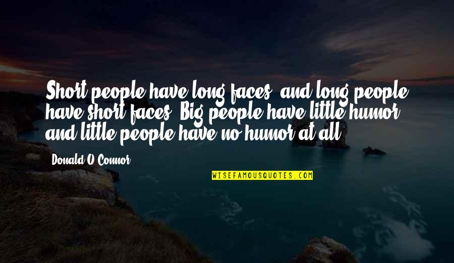 Big And Littles Quotes By Donald O'Connor: Short people have long faces, and long people