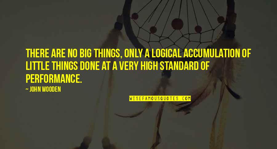 Big And Littles Quotes By John Wooden: There are no big things, only a logical