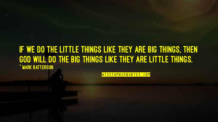 Big And Littles Quotes By Mark Batterson: If we do the little things like they