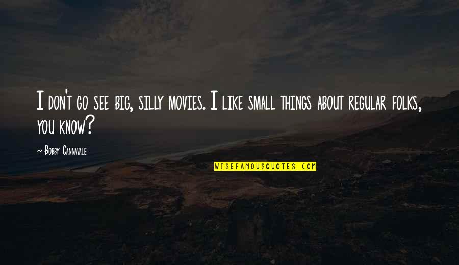 Big And Small Things Quotes By Bobby Cannavale: I don't go see big, silly movies. I