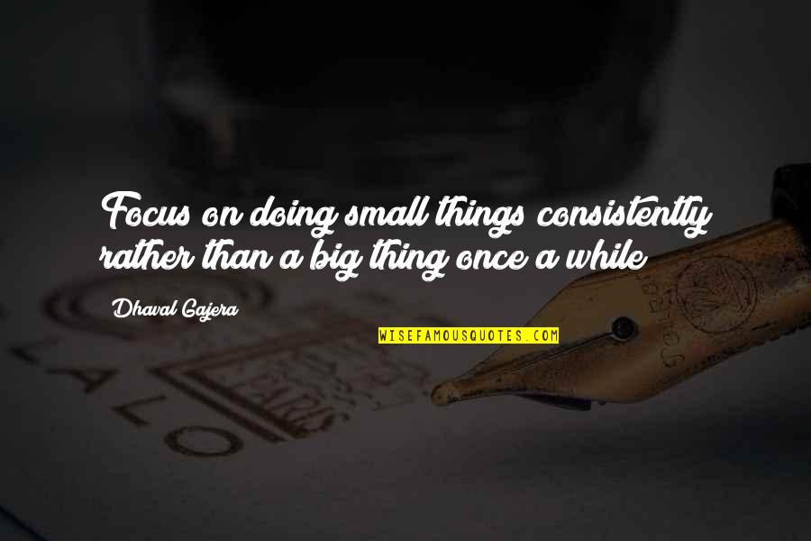 Big And Small Things Quotes By Dhaval Gajera: Focus on doing small things consistently rather than