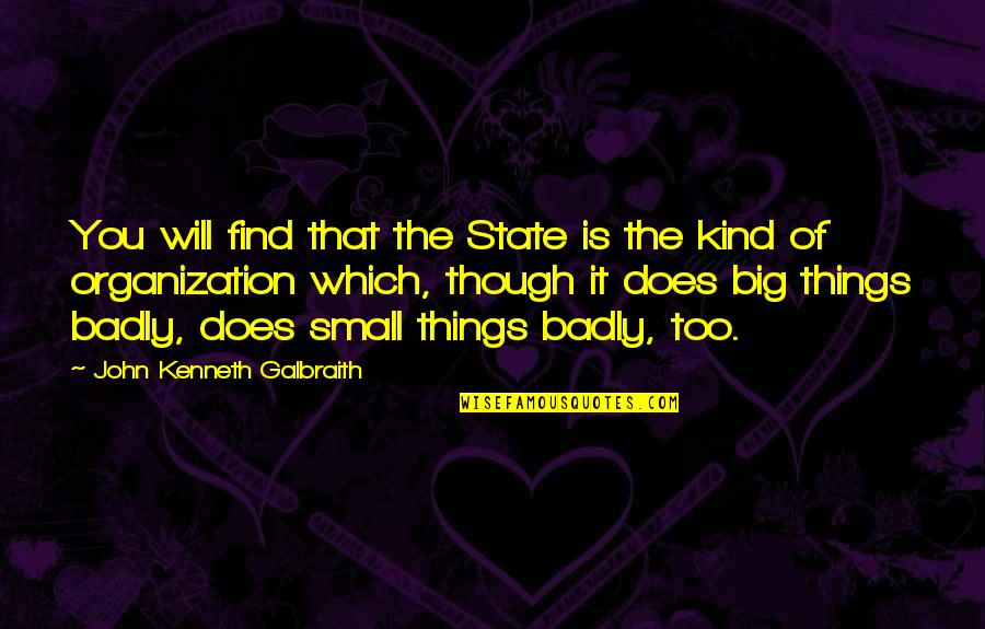Big And Small Things Quotes By John Kenneth Galbraith: You will find that the State is the