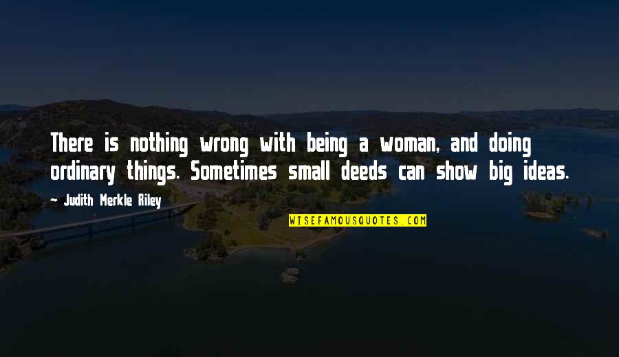 Big And Small Things Quotes By Judith Merkle Riley: There is nothing wrong with being a woman,