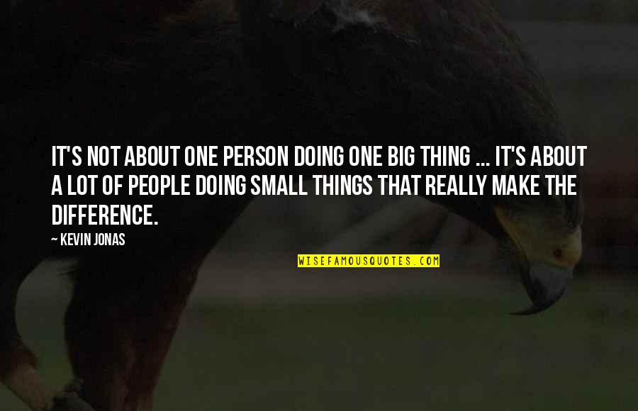 Big And Small Things Quotes By Kevin Jonas: It's not about one person doing one big