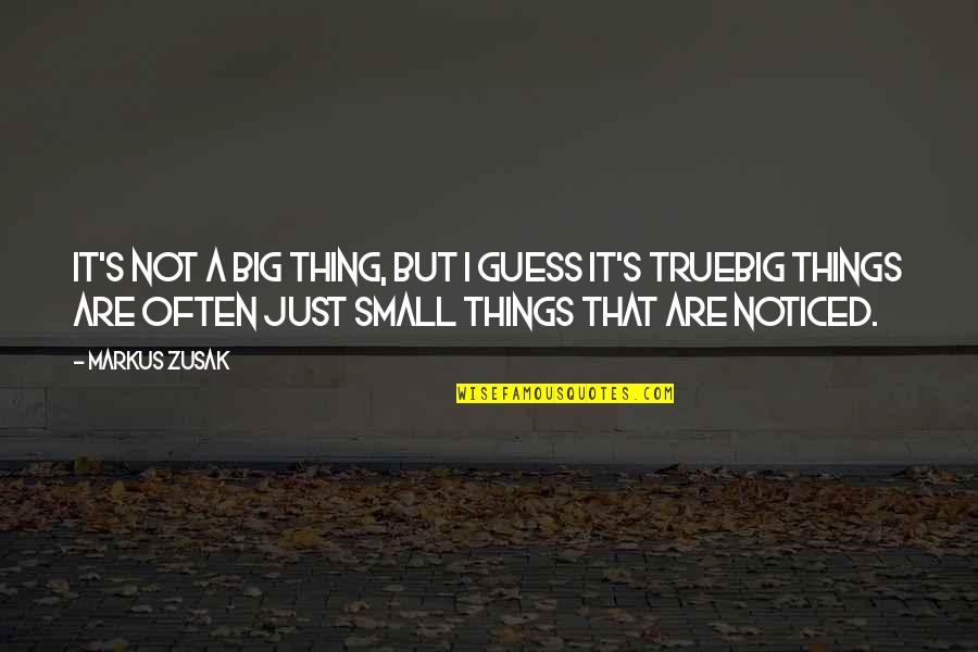 Big And Small Things Quotes By Markus Zusak: It's not a big thing, but I guess