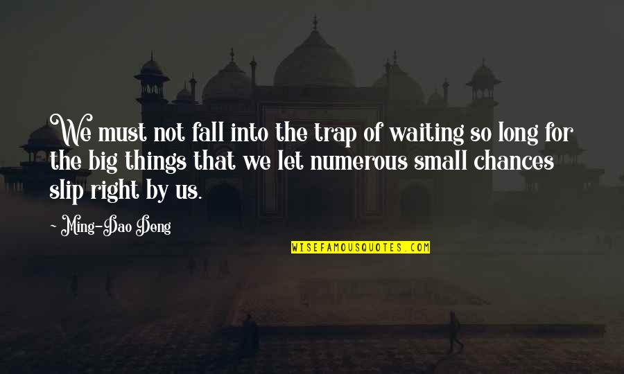 Big And Small Things Quotes By Ming-Dao Deng: We must not fall into the trap of