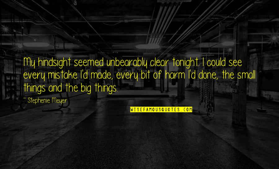 Big And Small Things Quotes By Stephenie Meyer: My hindsight seemed unbearably clear tonight. I could