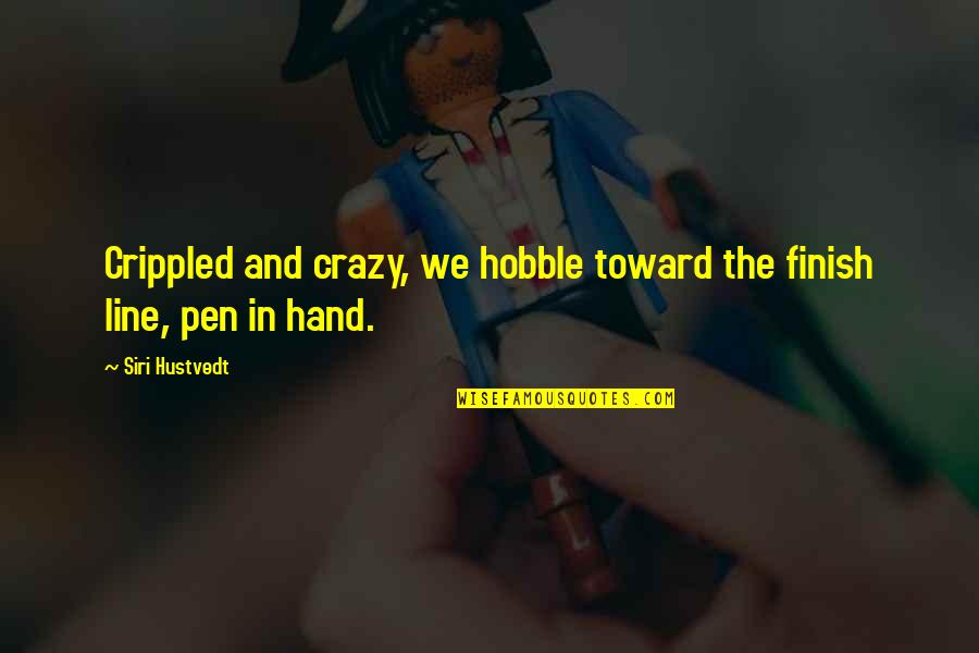 Big Ang Funny Quotes By Siri Hustvedt: Crippled and crazy, we hobble toward the finish