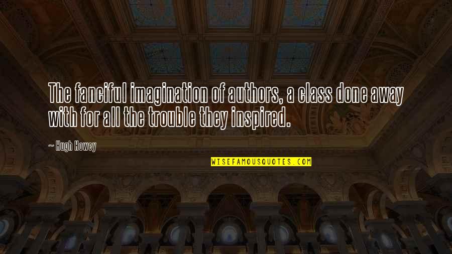 Big Ang Mob Wives Quotes By Hugh Howey: The fanciful imagination of authors, a class done