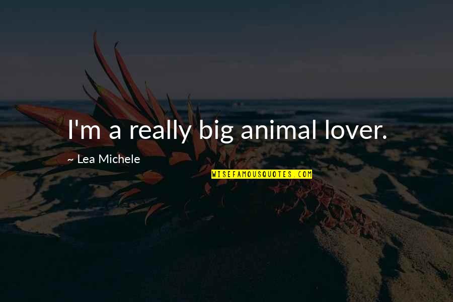 Big Animal Quotes By Lea Michele: I'm a really big animal lover.
