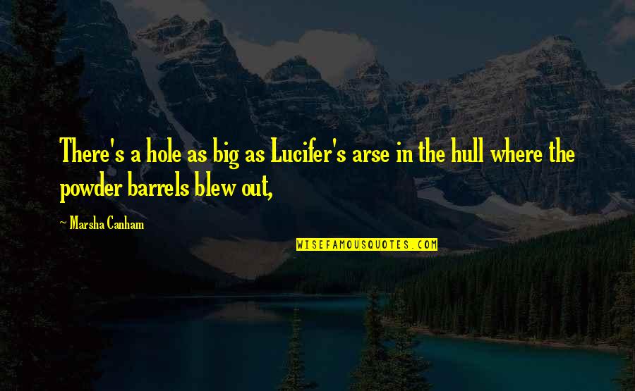 Big Arse Quotes By Marsha Canham: There's a hole as big as Lucifer's arse