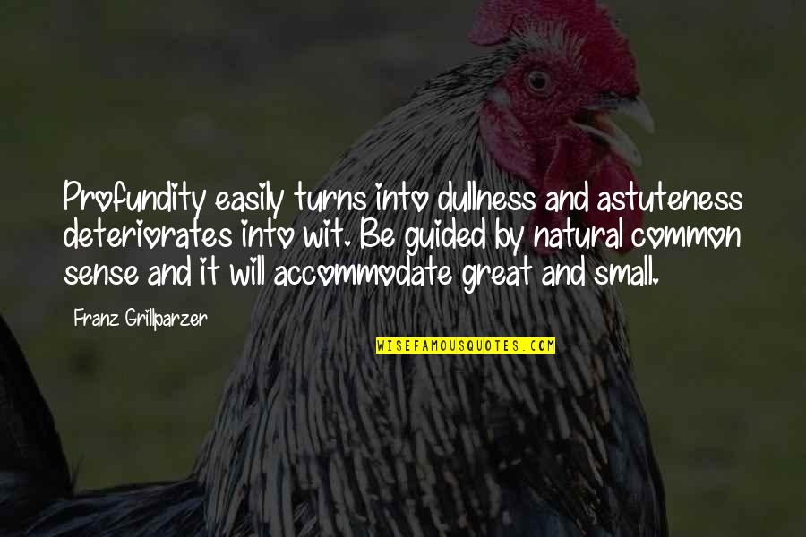 Big Arses Quotes By Franz Grillparzer: Profundity easily turns into dullness and astuteness deteriorates Big Arses Quotes By Franz Grillparzer: Profundity easily turns into dullness and astuteness deteriorates