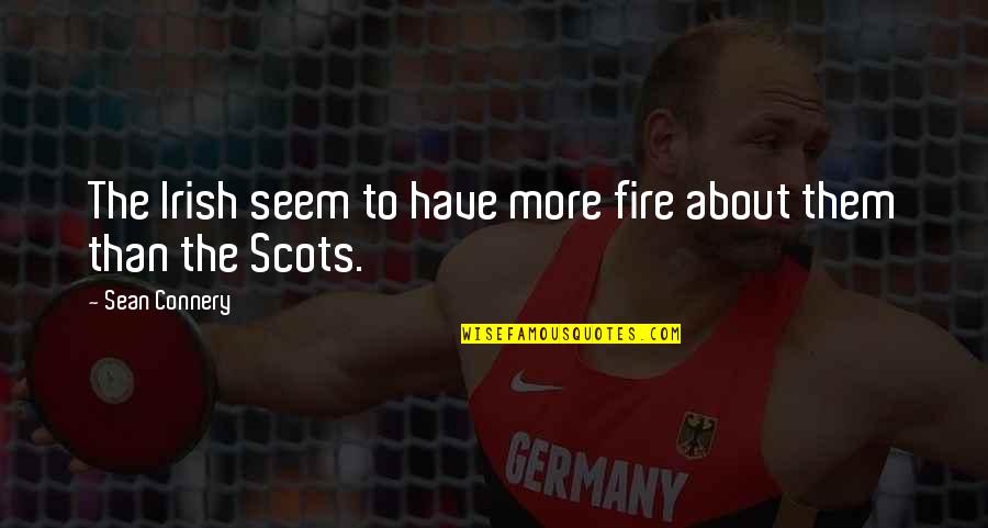 Big Aspirations Quotes By Sean Connery: The Irish seem to have more fire about Big Aspirations Quotes By Sean Connery: The Irish seem to have more fire about